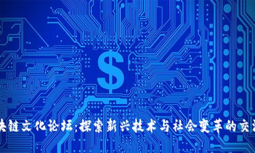区块链文化论坛：探索新兴技术与社会变革的交汇点