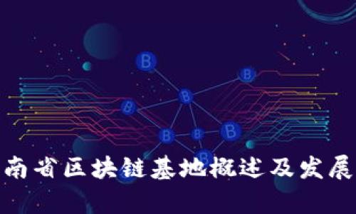 : 云南省区块链基地概述及发展前景