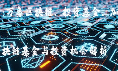 万象区块链基金与投资机会解析

关键词：万象区块链, 投资基金, 加密货币


万象区块链基金与投资机会解析