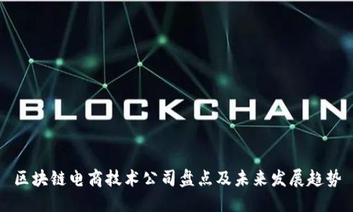 区块链电商技术公司盘点及未来发展趋势