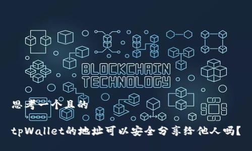 思考一个且的

tpWallet的地址可以安全分享给他人吗？