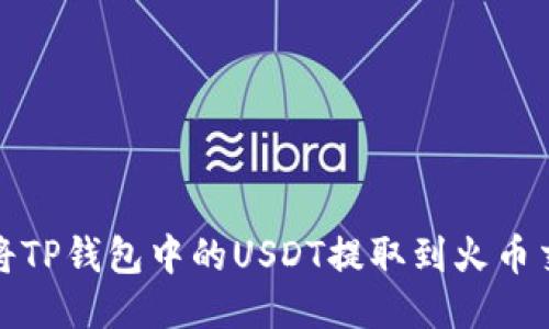 如何将TP钱包中的USDT提取到火币交易所