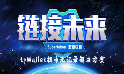 tpWallet提币无记录解决方案