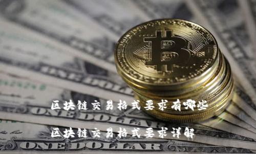 区块链交易格式要求有哪些

区块链交易格式要求详解