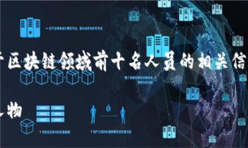 在这里为您提供一个关于区块链领域前十名人员的相关信息的、关键词和详细内容。

区块链领域的十大先锋人物