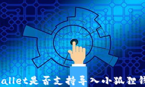 
tpWallet是否支持导入小狐狸钱包？